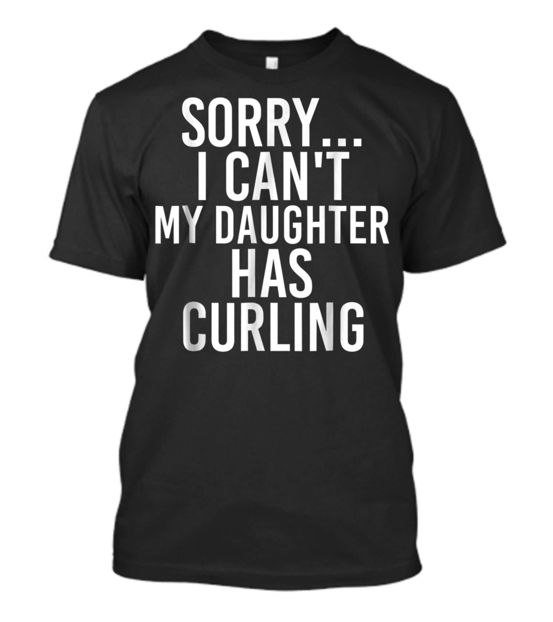 Sorry I Can't My Daughter Has Curling T-Shirt