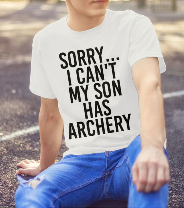 Sorry I Can't My Son Has Archery T-Shirt