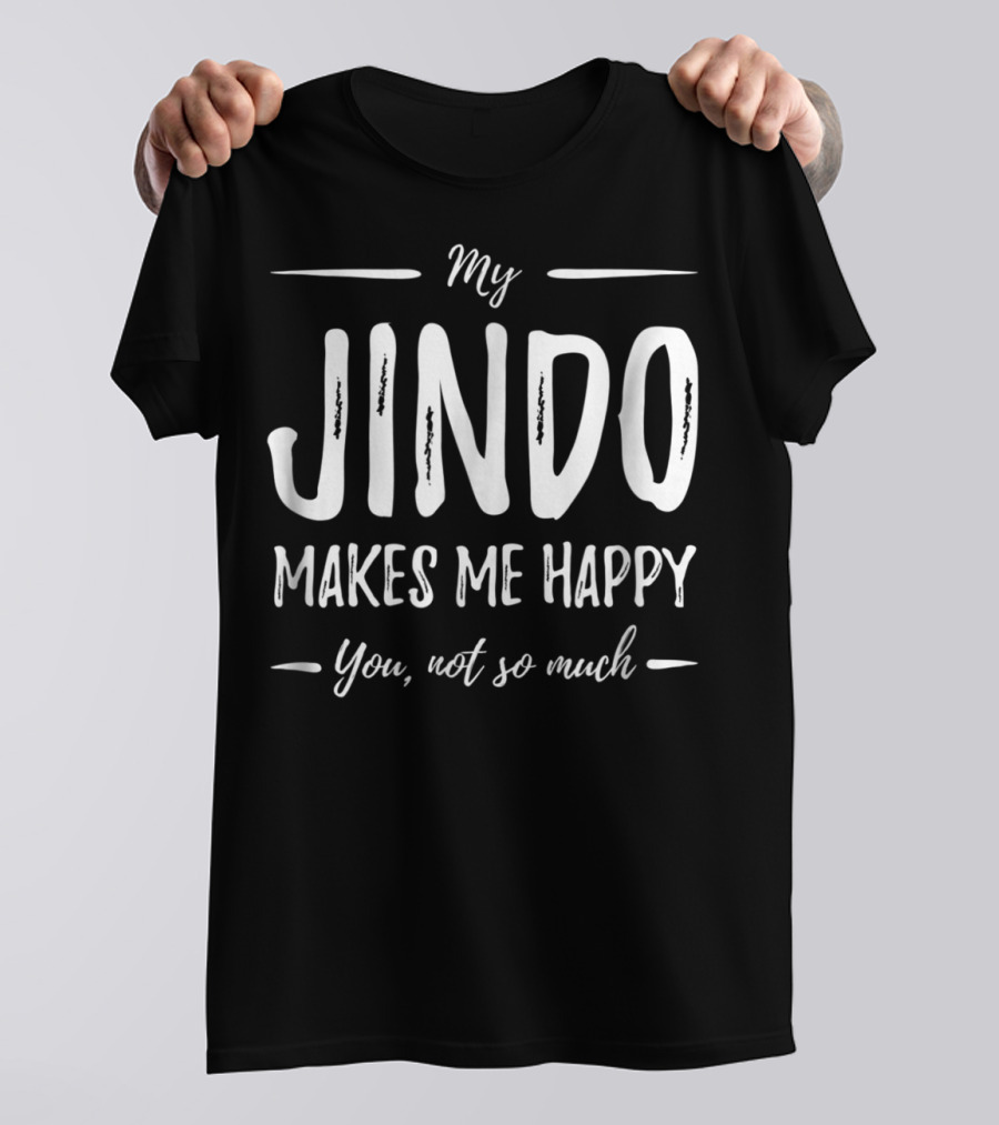 My Jindo Makes Me Happy You Not So Much T-Shirt