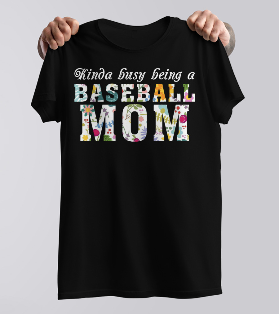 Kinda Busy Being A Baseball Mom With Colorful Floral T-Shirt