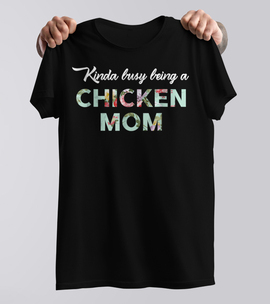 Kinda Busy Being A Chicken Mom T-Shirt