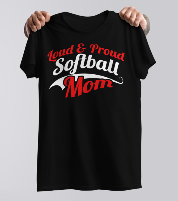 Loud And Proud Softball Mom T-Shirt