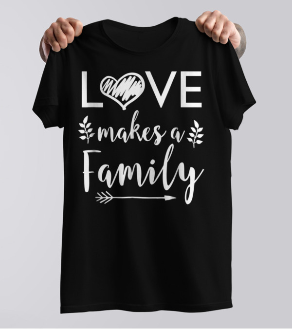 Love Makes A Family Arrow Heart Adoptive Step Parents T-Shirt