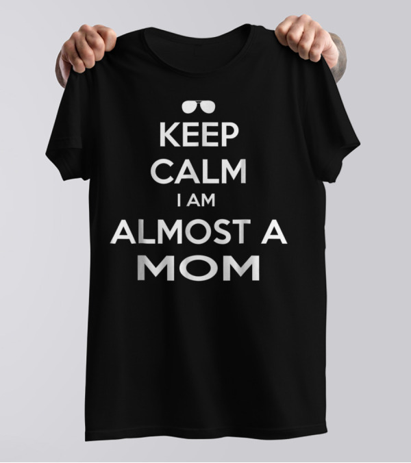 KEEP CALM I AM ALMOST A MOM T-Shirt