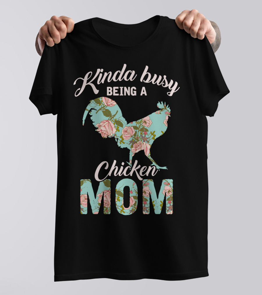 Kinda Busy Being A Chicken Mom Floral Chicken Farmer36 T-Shirt