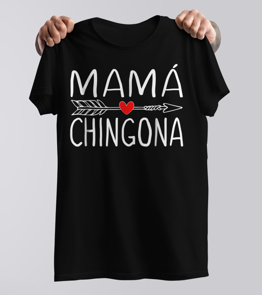 Mamá Chingona Arrow Heart Spanish Mom Mother S55 T-Shirt