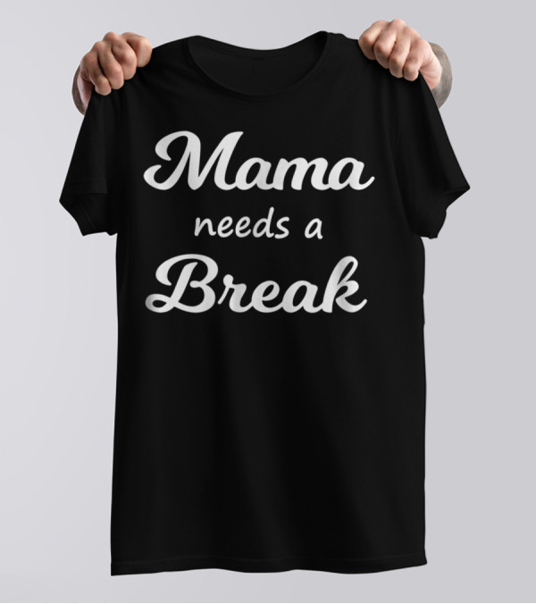 Mama Needs A Break Mother Mommy86 T-Shirt
