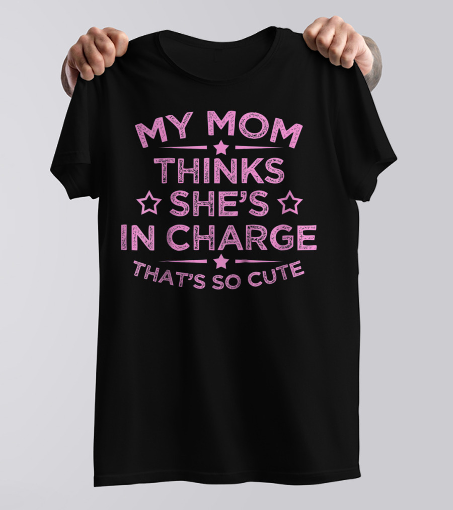 Kids Funny My Mom Thinks She's In Charge That's So Cute T-Shirt