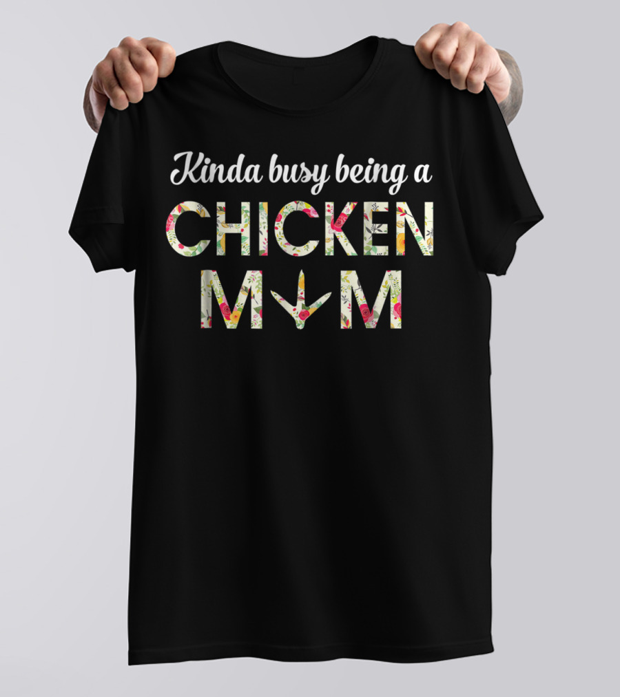 Kinda Busy Being A Chicken Mom Floral Pattern Perfect 35 T-Shirt