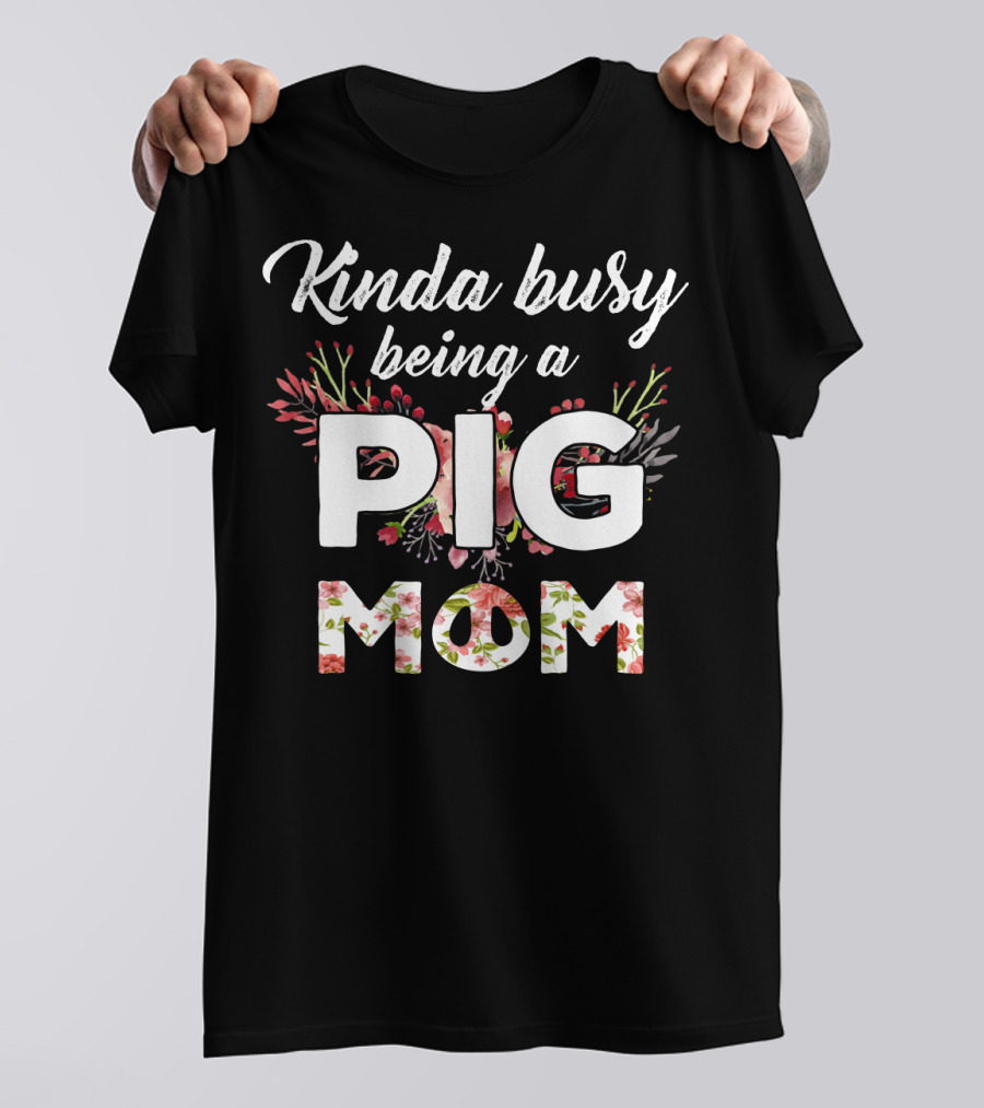 Kinda Busy Being A Pig Mom Floral T-Shirt