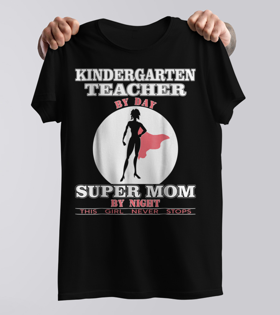 Kindergarten Teacher By Day Super Mom By Night This Girl Never Stops T-Shirt