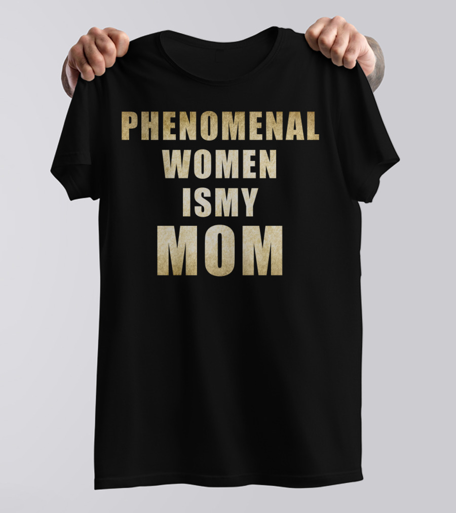 Phenomenal Women Is My Mom T-Shirt