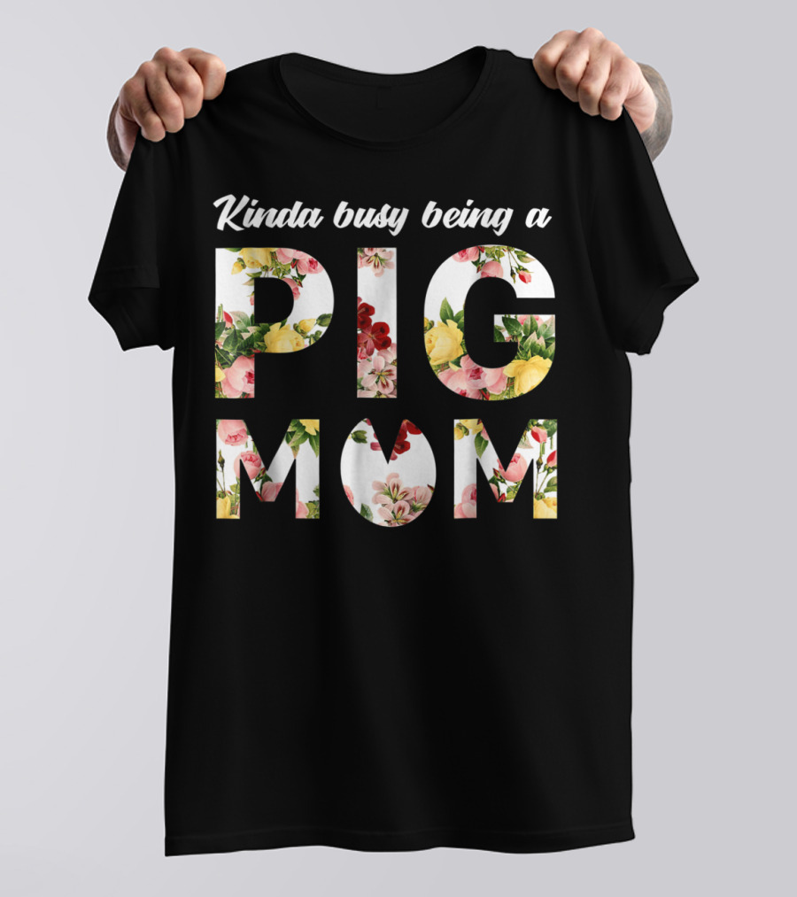 Kinda Busy Being A Pig Mom Floral Text T-Shirt