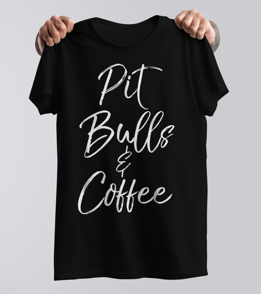 Pit Bulls Coffee Cute Dog Pitbull Mom For Women Pit Bulls And Coffee T-Shirt