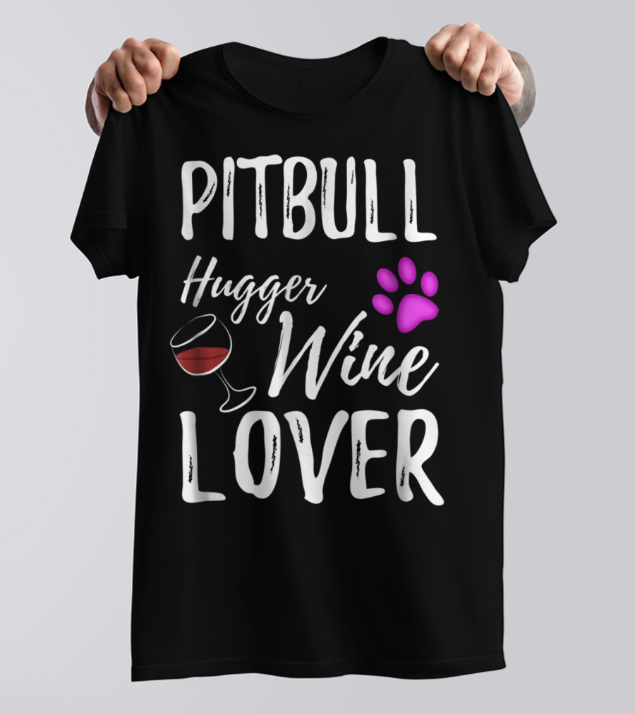 Pitbull Hugger Wine Lover Paw Print Dog Mom Or Dog Dad T-Shirt