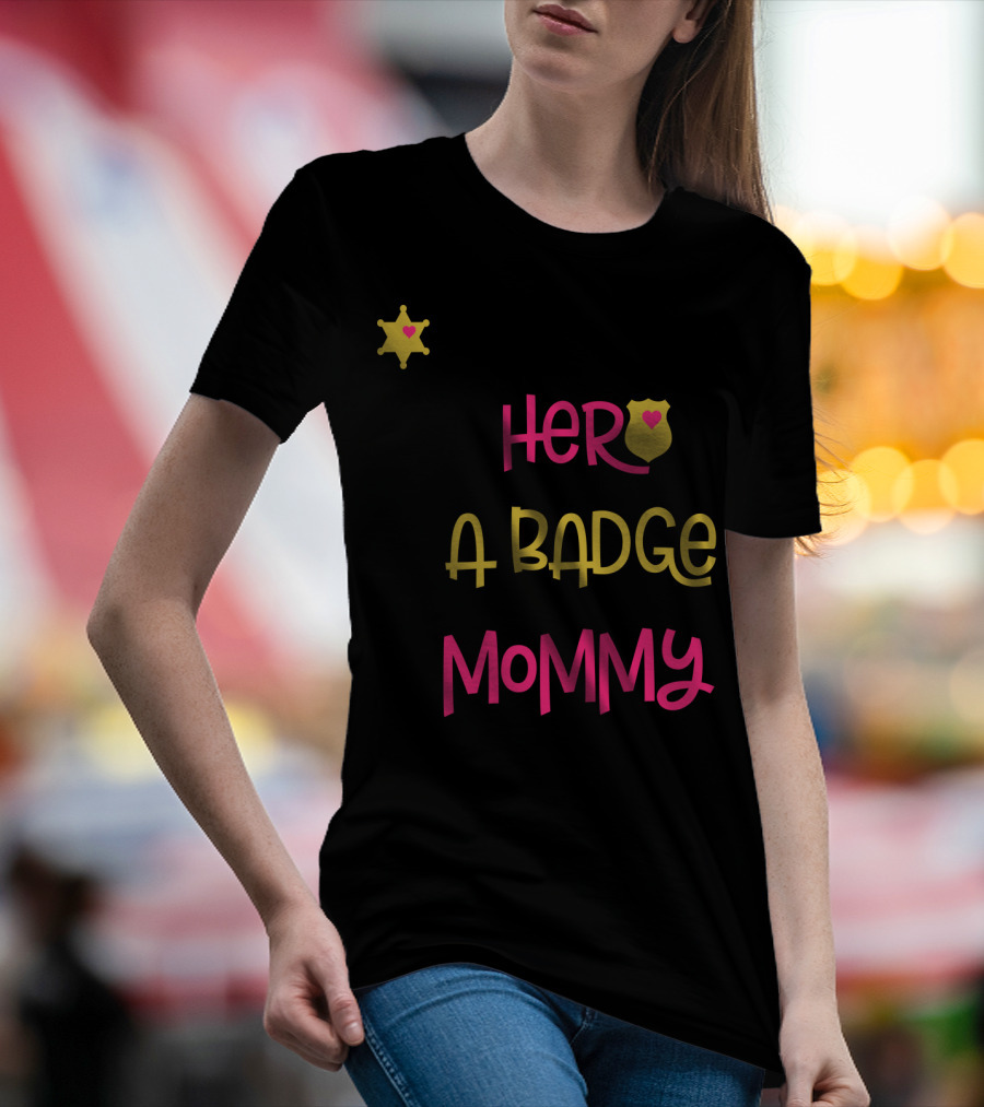 My Hero Wears A Badge And I Call Her Mommy T-Shirt