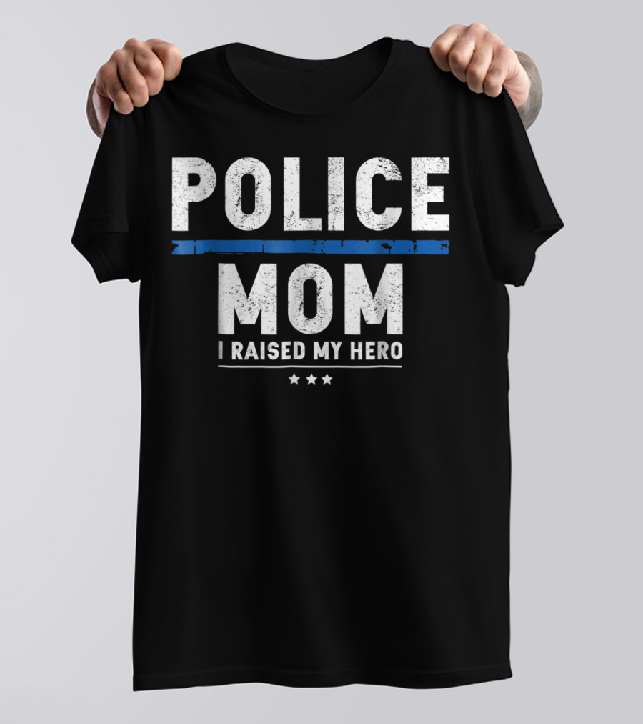 Police Mom I Raised My Hero T-Shirt
