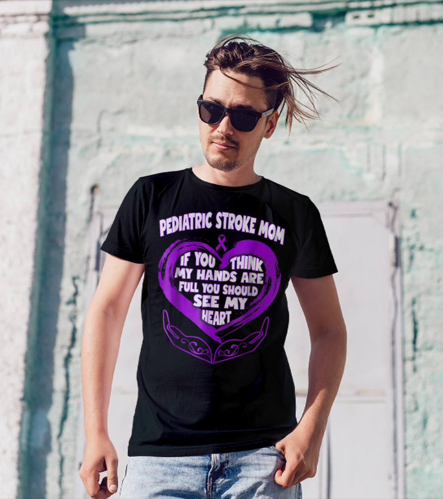 PEDIATRIC STROKE MOM IF YOU THINK MY HANDS ARE FULL YOU SHOULD SEE MY HEART T-Shirt