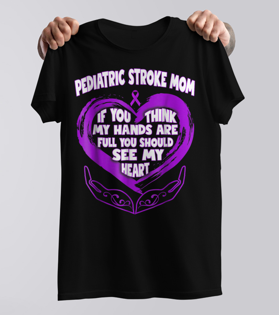 PEDIATRIC STROKE MOM IF YOU THINK MY HANDS ARE FULL YOU SHOULD SEE MY HEART T-Shirt