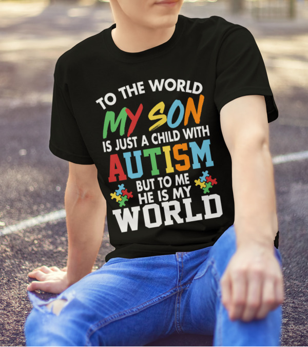 To The World My Son With Autism He Is My World T-Shirt