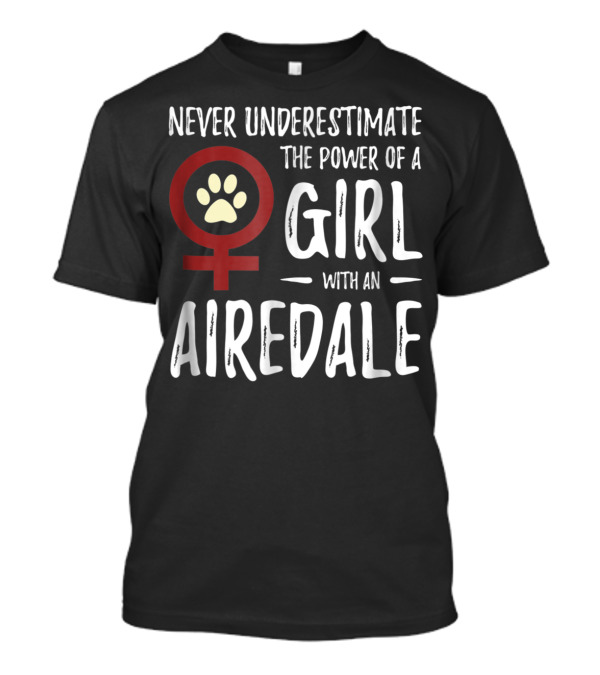Never Underestimate The Power Of A Girl With An Airedale Feminist Dog Mom35 T-Shirt