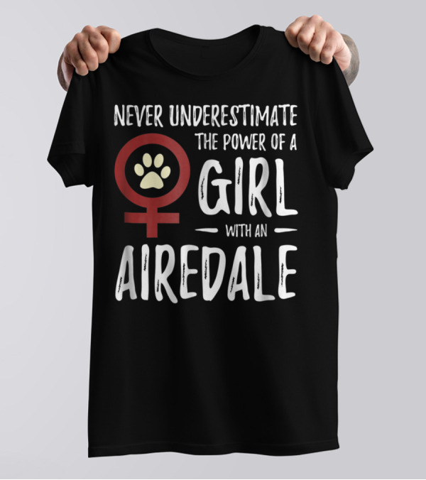 Never Underestimate The Power Of A Girl With An Airedale Feminist Dog Mom35 T-Shirt