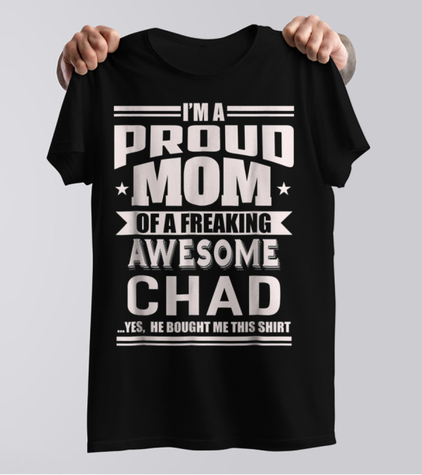 I'm A Proud Mom Of A Freaking Awesome Chad T-Shirt
