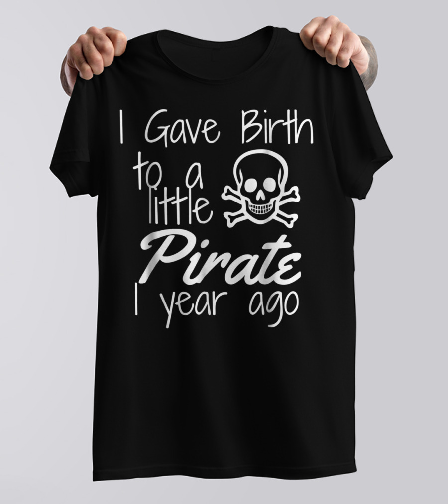 I Gave Birth To A Little Pirate 1 Year Ago Skull 1st Birthday Bash T-Shirt