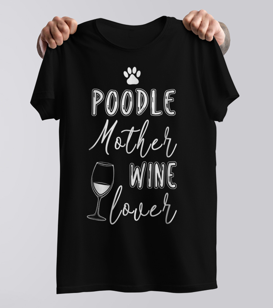 Poodle Mother Wine Lover Dog Paw Glass T-Shirt