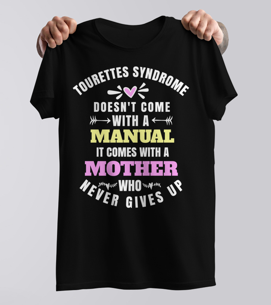 Tourettes Syndrome Doesn't Come With A Manual It Comes With A Mother Who Never Gives Up T-Shirt