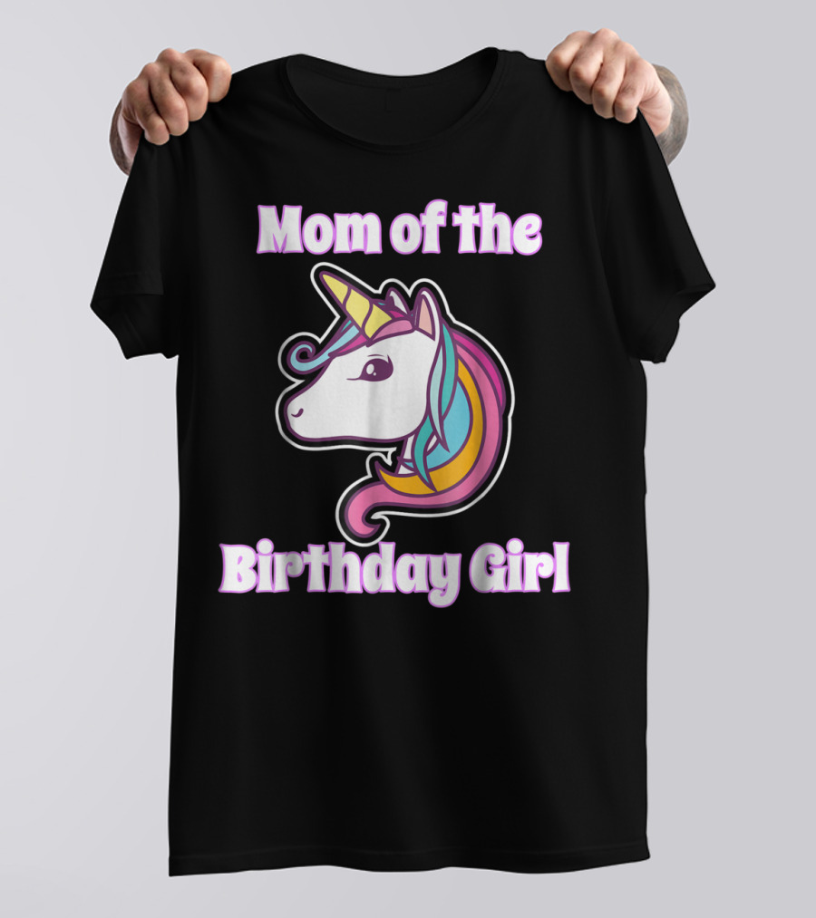 Mom Of The Birthday Girl Unicorn Mom For Girls Unicorn Birthday Party64 T-Shirt