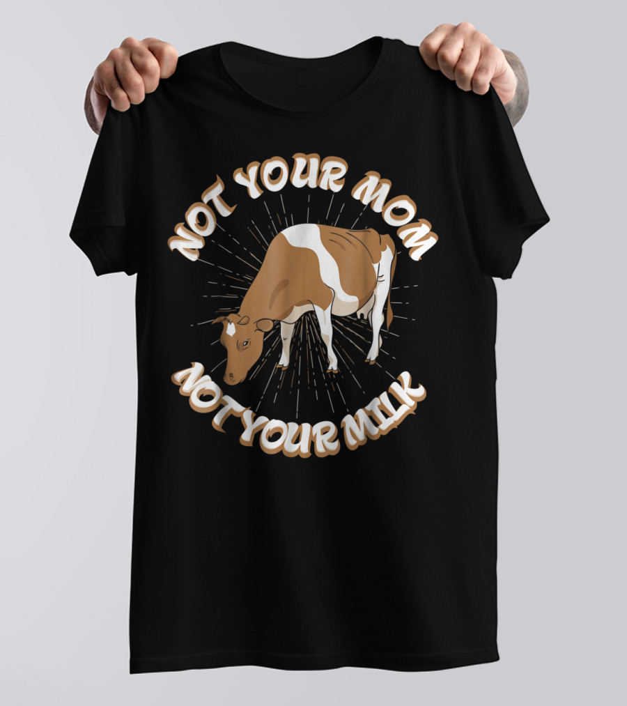Not Your Mom Not Your Milk Vegan Cow T-Shirt