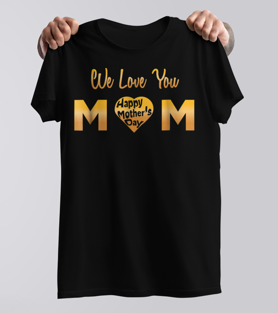 We Love You Mom Happy Mother's Day T-Shirt