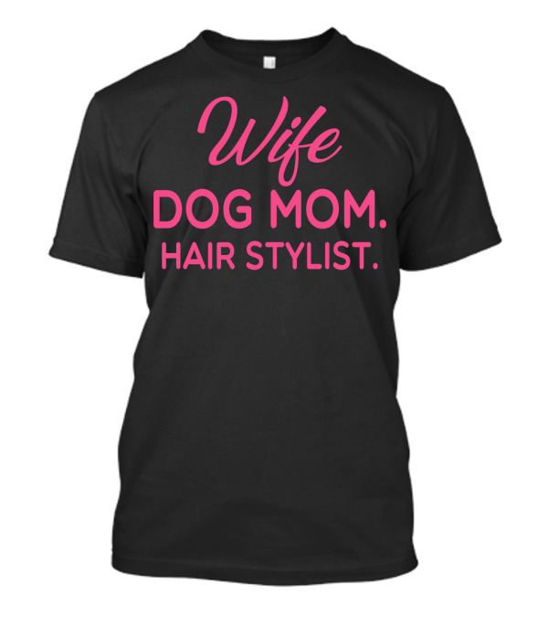 Wife Dog Mom Hair Stylist T-Shirt