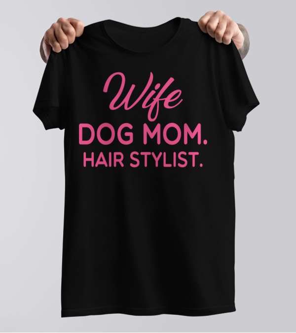 Wife Dog Mom Hair Stylist T-Shirt
