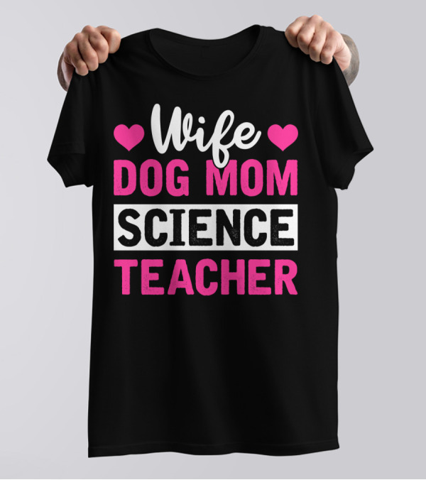 Wife Dog Mom Science Teacher Mother Life T-Shirt