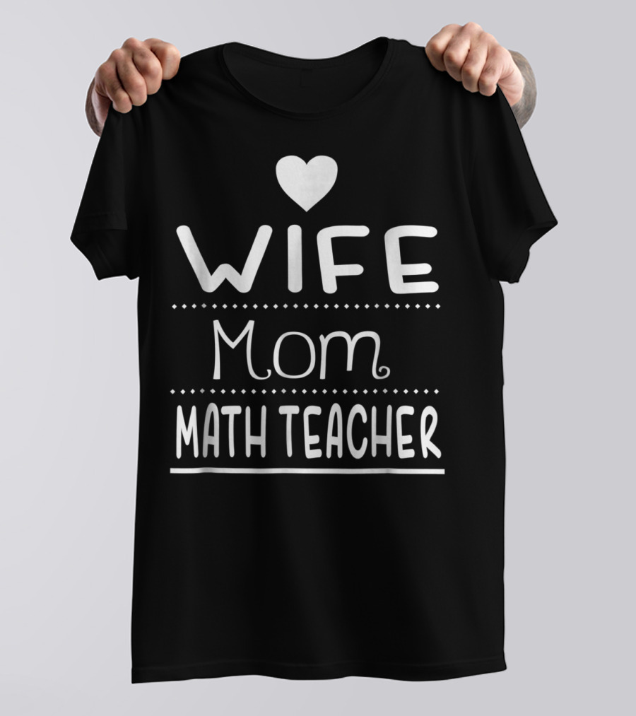 Wife Mom Math Teacher Heart T-Shirt