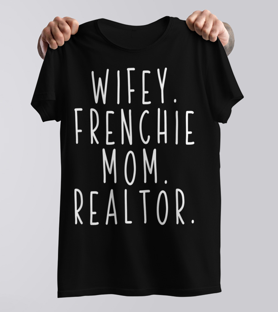 Wifey Frenchie Mom Realtor Shirt For Dog Lovers And Real Estate Professionals T-Shirt