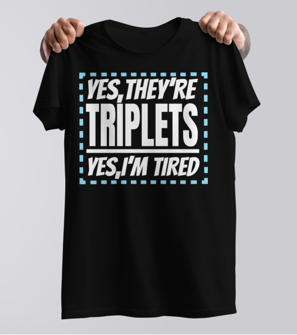 Yes They're Triplets Yes I'm Tired T-Shirt