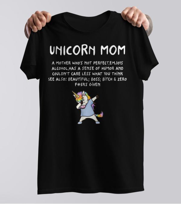 UNicorn Mom Mother Not Perfect Sense Of Humor Beautiful Boss Zero F#cks Given T-Shirt