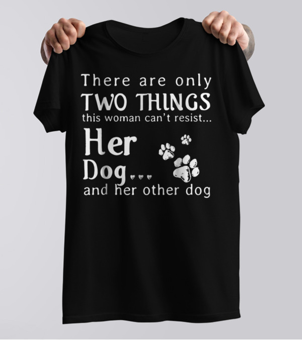 There Are Only Two Things This Woman Can't Resist Her Dog And Her Other Dog Paws Hearts T-Shirt