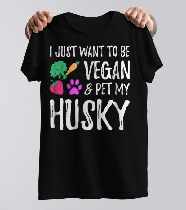 I Just Want To Be Vegan And Pet My Husky - Funny Vegetarian Idea85 T-Shirt