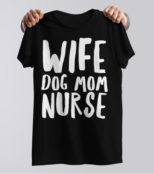 Wife Dog Mom Nurse Dog Sympathy Dog Mom T-Shirt