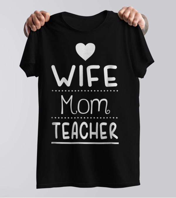 Wife Mom Teacher Educator Heart Tee42 T-Shirt