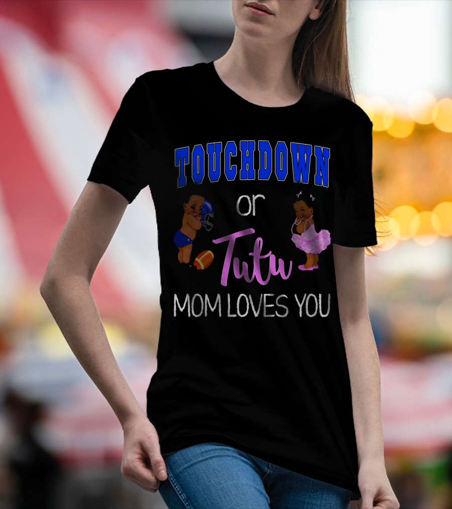 Touchdown Or Tutu Mom Loves You Baby Shower T-Shirt