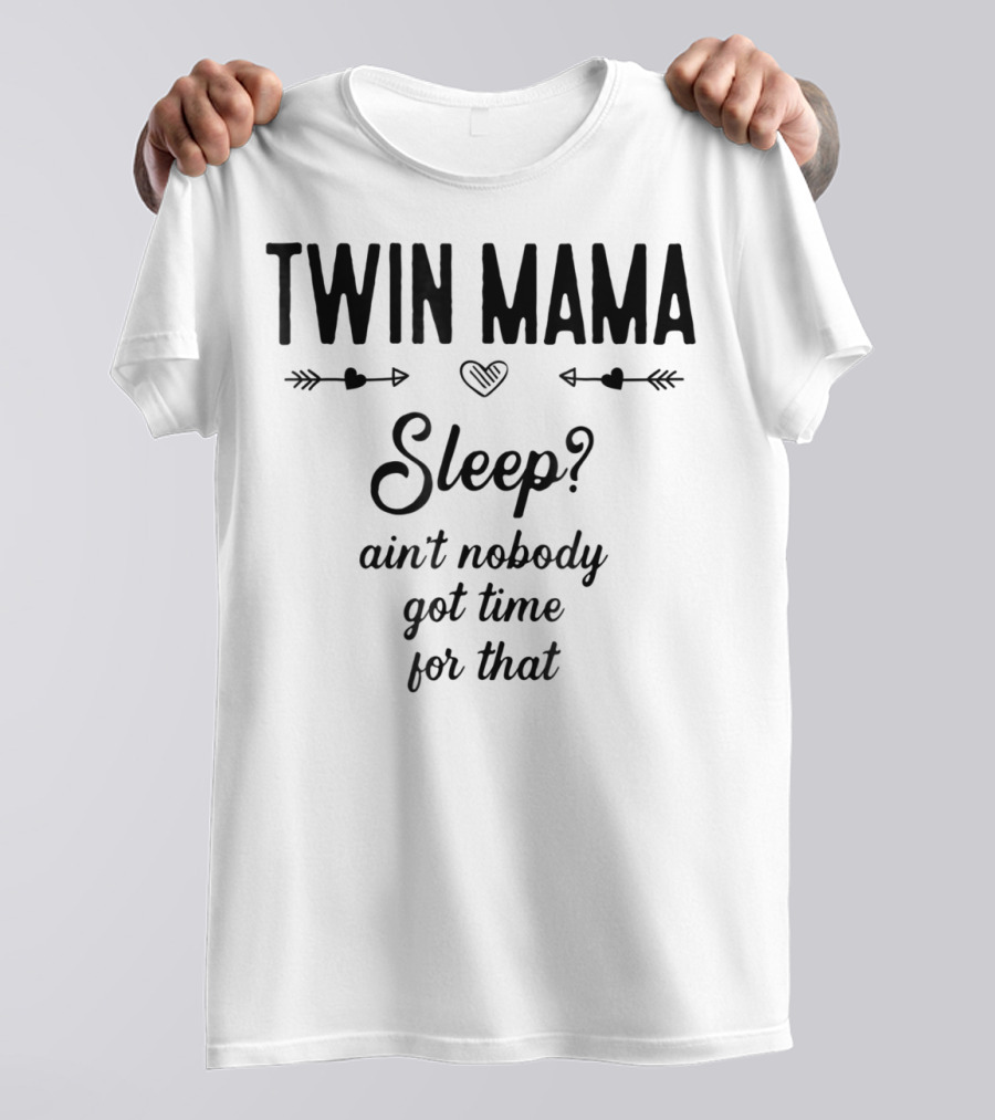 TWIN MAMA Sleep? Ain't Nobody Got Time For That T-Shirt