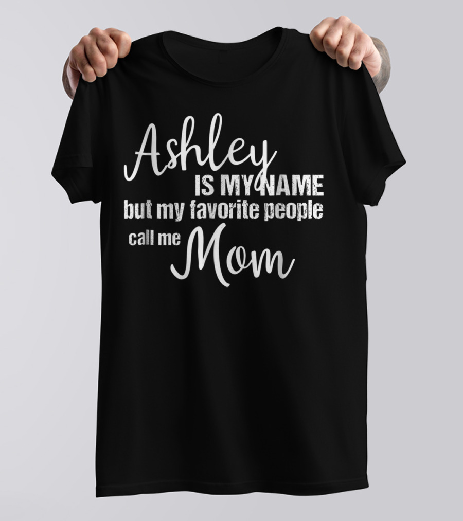 Ashley Is My Name But My Favorite People Call Me Mom T-Shirt