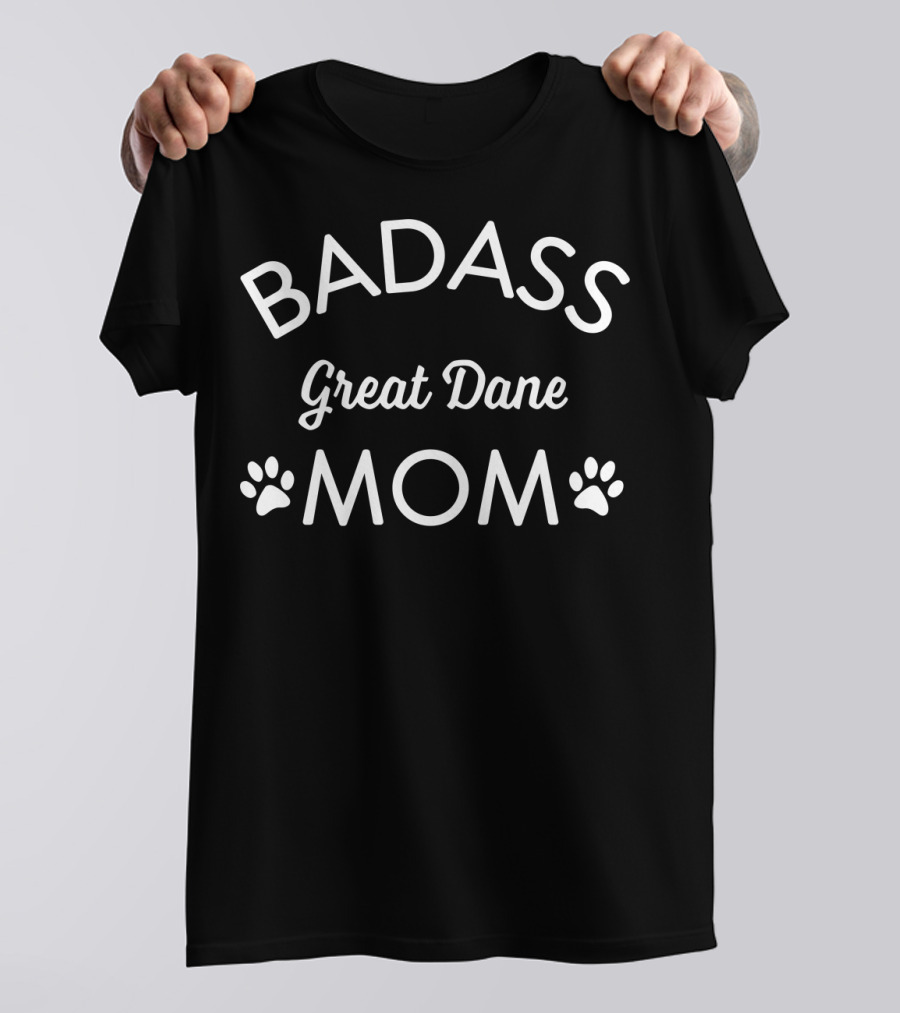 BADASS GREAT DANE MOM I LOVE MY DOG PAW PRINTS T-Shirt