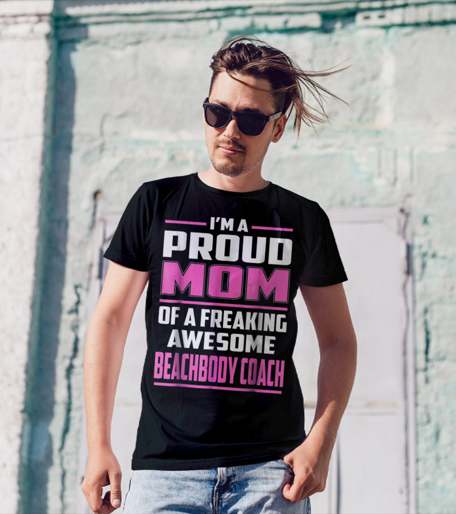 I'm A Proud Mom Of A Freaking Awesome Beachbody Coach T-Shirt