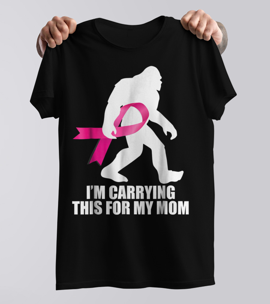 Bigfoot Breast Cancer Awareness I'm Carrying This For My Mom T-Shirt
